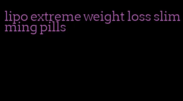 lipo extreme weight loss slimming pills