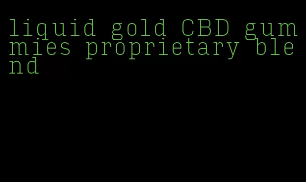 liquid gold CBD gummies proprietary blend