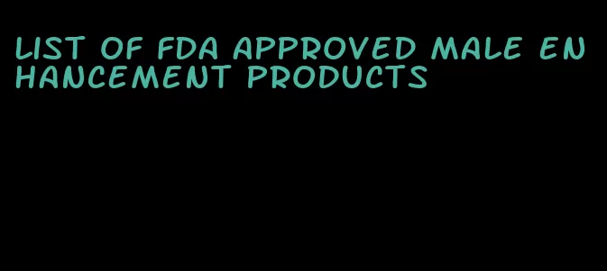 list of FDA approved male enhancement products