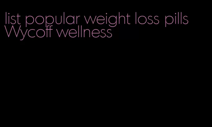 list popular weight loss pills Wycoff wellness