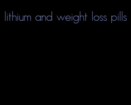 lithium and weight loss pills