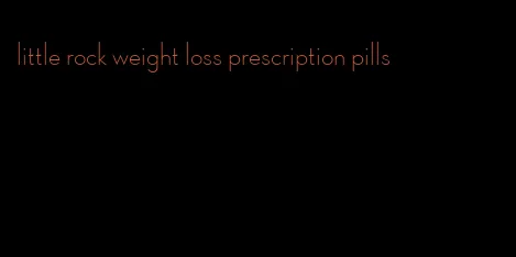 little rock weight loss prescription pills