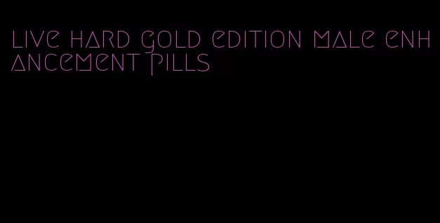 live hard gold edition male enhancement pills