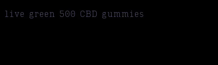 live green 500 CBD gummies