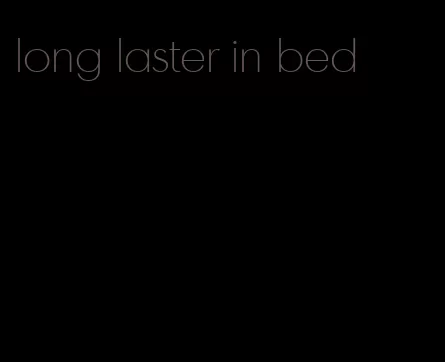 long laster in bed