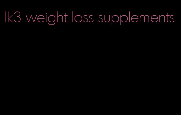 lk3 weight loss supplements