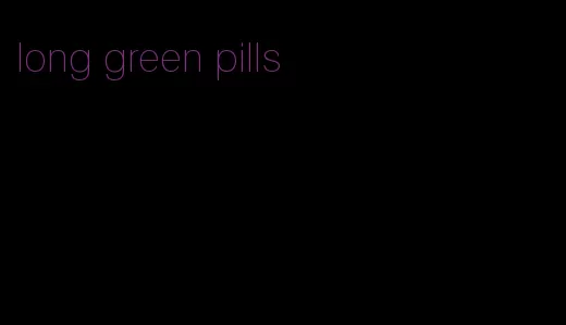 long green pills