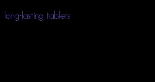 long-lasting tablets