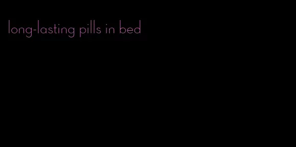 long-lasting pills in bed