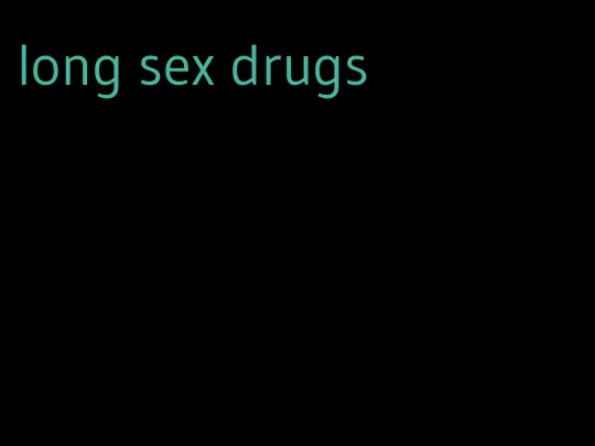 long sex drugs