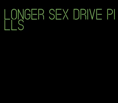 longer sex drive pills