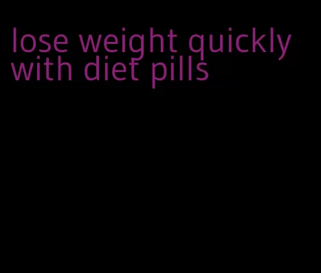 lose weight quickly with diet pills