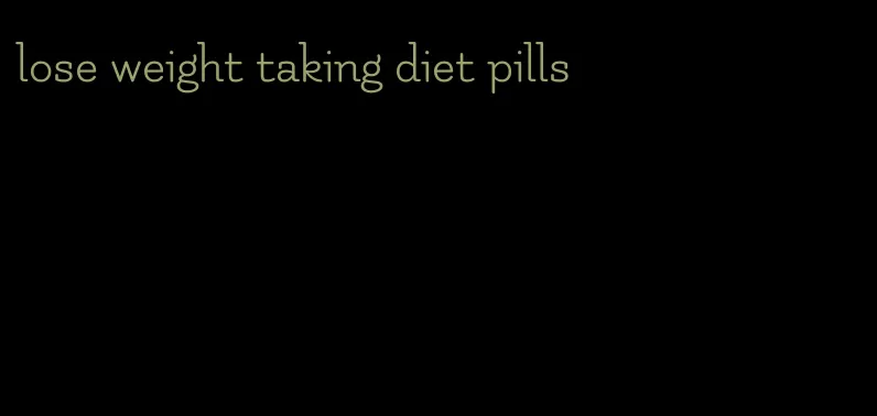 lose weight taking diet pills