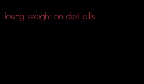 losing weight on diet pills