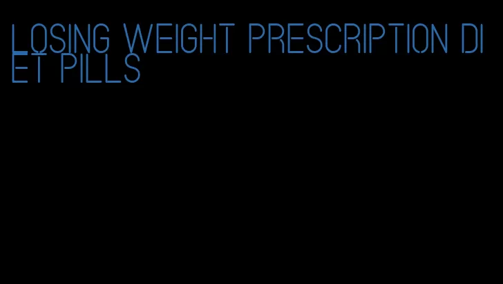 losing weight prescription diet pills