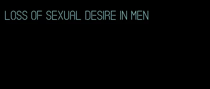 loss of sexual desire in men