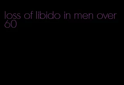 loss of libido in men over 60