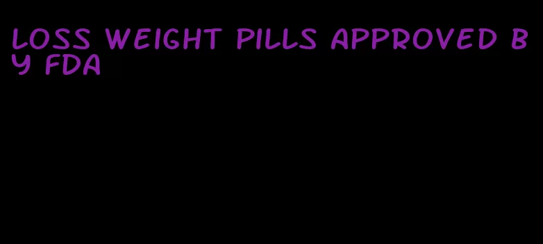 loss weight pills approved by FDA