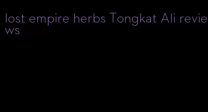 lost empire herbs Tongkat Ali reviews