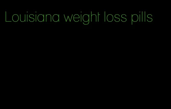 Louisiana weight loss pills