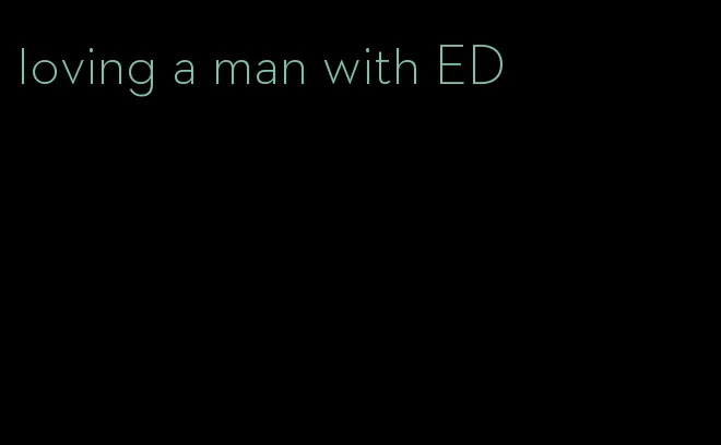 loving a man with ED