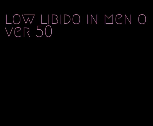 low libido in men over 50