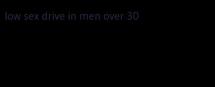 low sex drive in men over 30