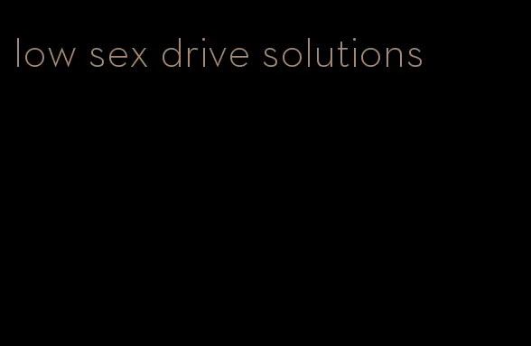 low sex drive solutions