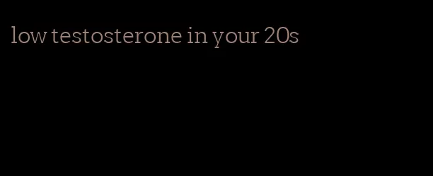 low testosterone in your 20s