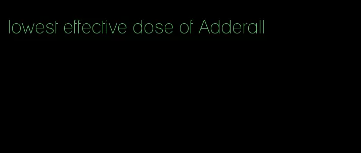 lowest effective dose of Adderall