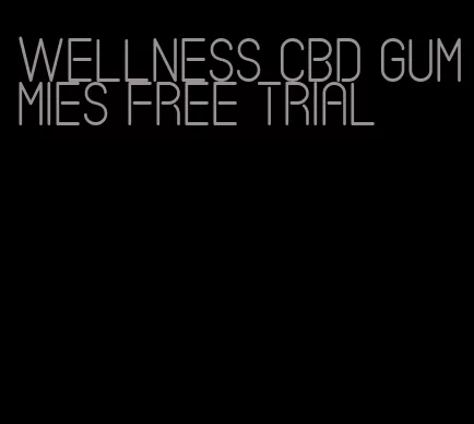 wellness CBD gummies free trial