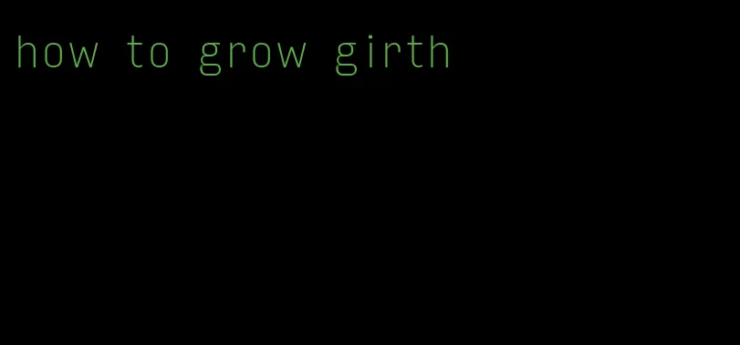 how to grow girth