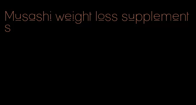 Musashi weight loss supplements