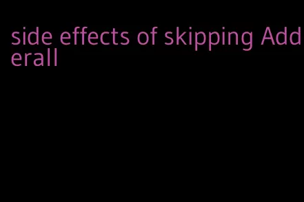 side effects of skipping Adderall