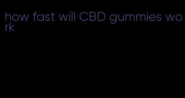 how fast will CBD gummies work