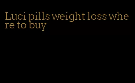 Luci pills weight loss where to buy