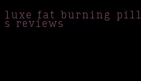 luxe fat burning pills reviews