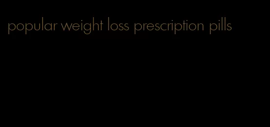 popular weight loss prescription pills