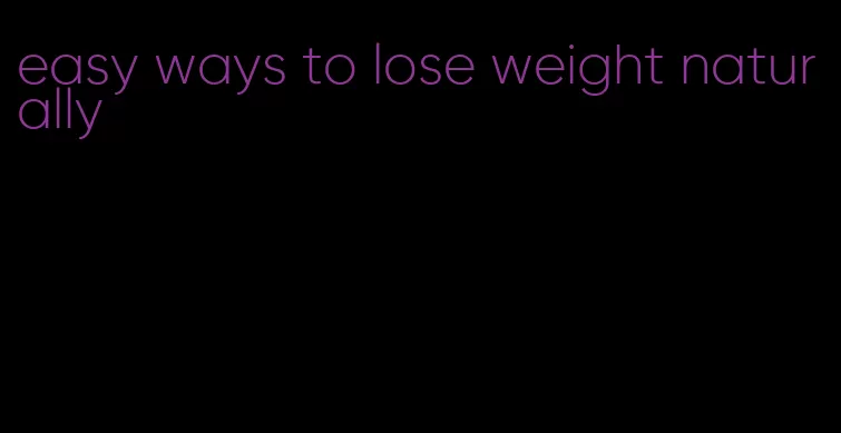 easy ways to lose weight naturally