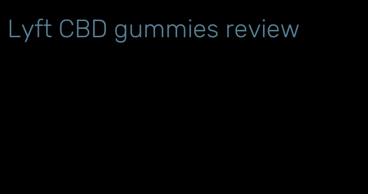 Lyft CBD gummies review