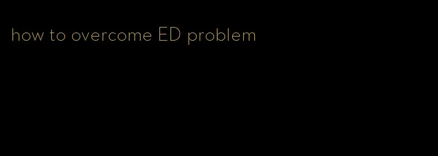 how to overcome ED problem