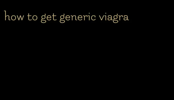 how to get generic viagra