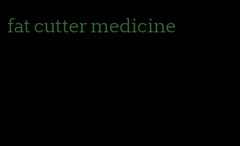 fat cutter medicine