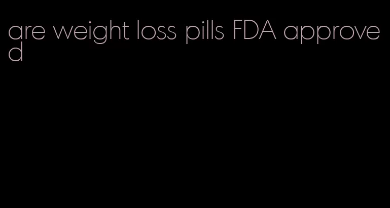 are weight loss pills FDA approved