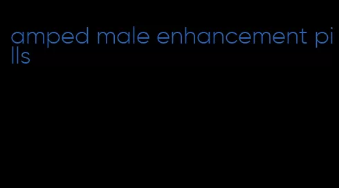 amped male enhancement pills