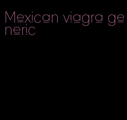 Mexican viagra generic