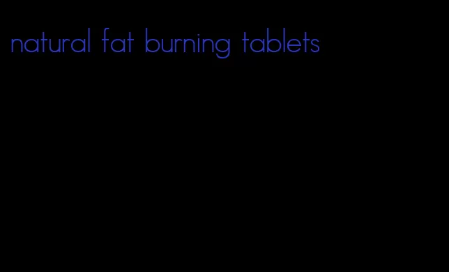 natural fat burning tablets