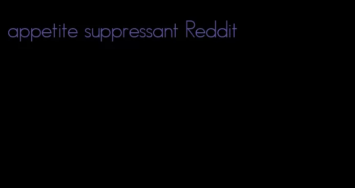 appetite suppressant Reddit