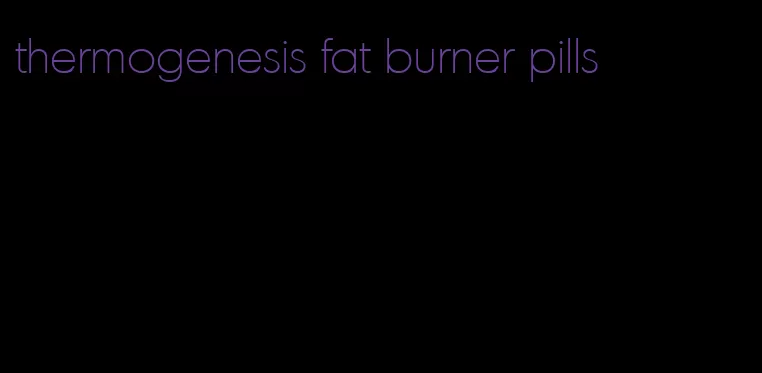 thermogenesis fat burner pills