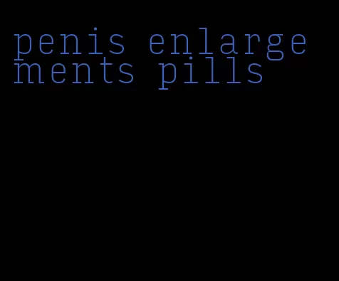 penis enlargements pills